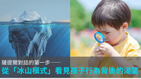 從「冰山模式」看見孩子行為背後的渴望